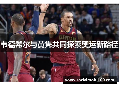 韦德希尔与黄隽共同探索奥运新路径